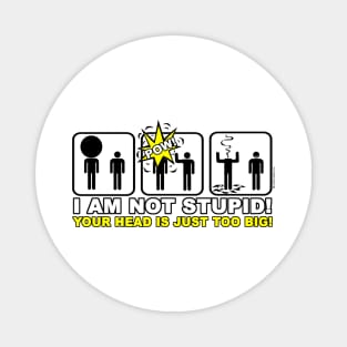 I am not stupid ! Your head is just too big ! Magnet